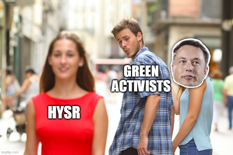 My HYDROGENeration | GREEN ACTIVISTS; HYSR | image tagged in memes,distracted boyfriend,hydrogen,elon musk,HYSR | made w/ Imgflip meme maker