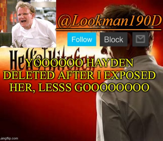 Lookman190D Hell’s Kitchen announcement template by Uno_Official | YOOOOOO HAYDEN DELETED AFTER I EXPOSED HER, LESSS GOOOOOOOO | image tagged in lookman190d hell s kitchen announcement template by uno_official | made w/ Imgflip meme maker