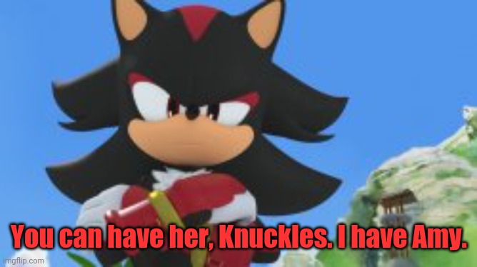 You can have her, Knuckles. I have Amy. | made w/ Imgflip meme maker