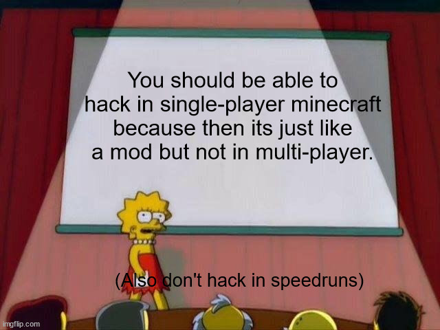 Lisa Simpson's Presentation | You should be able to hack in single-player minecraft because then its just like a mod but not in multi-player. (Also don't hack in speedruns) | image tagged in lisa simpson's presentation,hacking,hack,why are you reading this | made w/ Imgflip meme maker