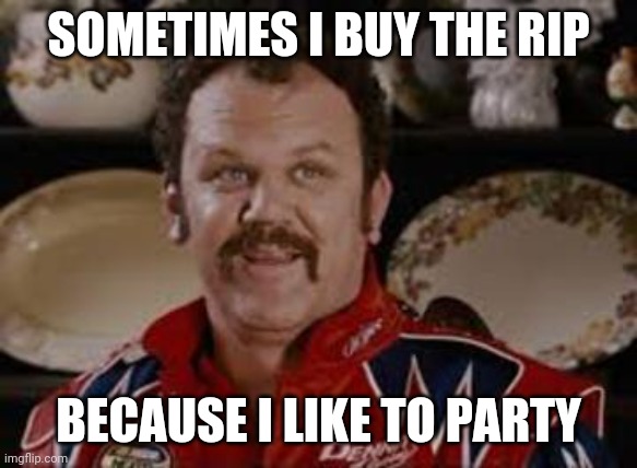 Amc stock Talladega | SOMETIMES I BUY THE RIP; BECAUSE I LIKE TO PARTY | image tagged in amc,stocks,squeeze,talladega | made w/ Imgflip meme maker