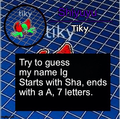 I'm pretty bored | Try to guess my name Ig
Starts with Sha, ends with a A, 7 letters. | image tagged in dwffdwewfwfewfwrreffegrgvbgththyjnykkkkuuk | made w/ Imgflip meme maker