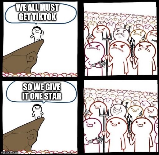 Angry Crowd | WE ALL MUST GET TIKTOK; SO WE GIVE IT ONE STAR | image tagged in angry crowd | made w/ Imgflip meme maker