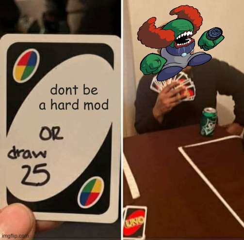 UNO Draw 25 Cards Meme | dont be a hard mod | image tagged in memes,uno draw 25 cards | made w/ Imgflip meme maker
