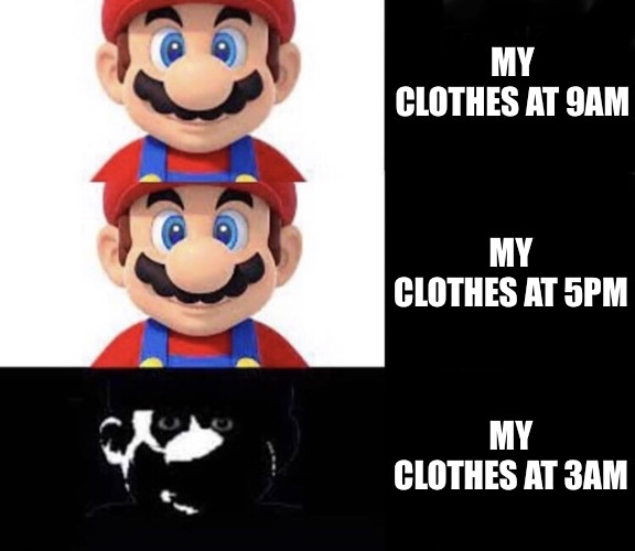 Evil clothes | MY CLOTHES AT 9AM; MY CLOTHES AT 5PM; MY CLOTHES AT 3AM | image tagged in mario dark three panel | made w/ Imgflip meme maker