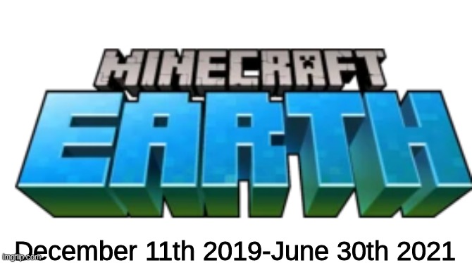 Minecraft earth | December 11th 2019-June 30th 2021 | made w/ Imgflip meme maker