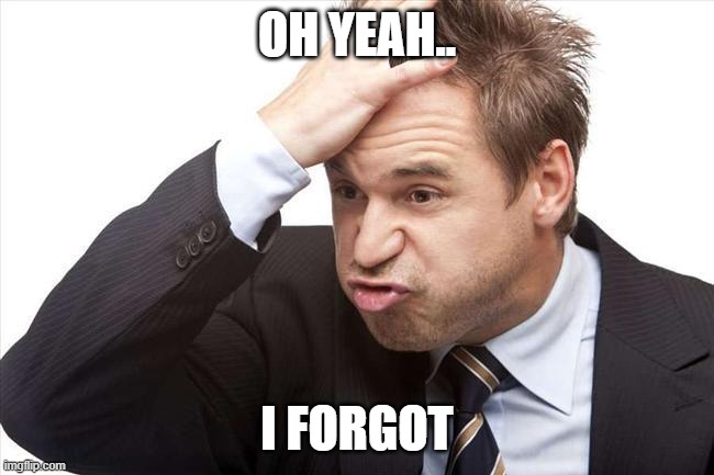 I FORGOT | OH YEAH.. I FORGOT | image tagged in i forgot | made w/ Imgflip meme maker