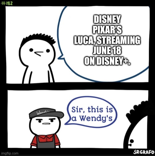 Sir this is a wendys | DISNEY PIXAR’S LUCA, STREAMING JUNE 18 ON DISNEY+. | image tagged in sir this is a wendys,pixar | made w/ Imgflip meme maker