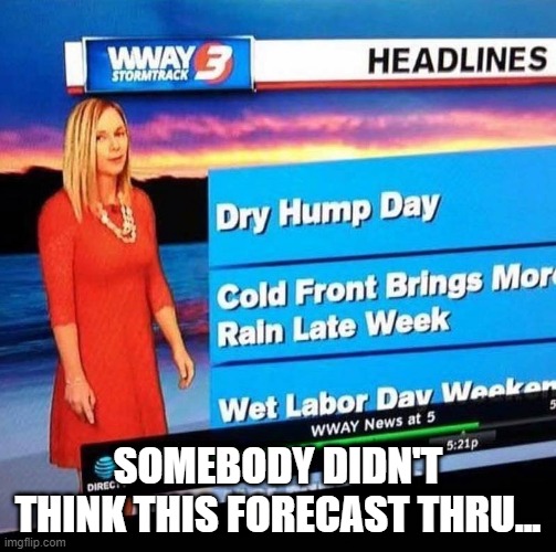 Interesting Weather Ya Got There | SOMEBODY DIDN'T THINK THIS FORECAST THRU... | image tagged in funny image,you had one job | made w/ Imgflip meme maker