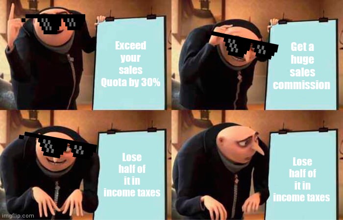 Gru's Plan | Exceed your sales Quota by 30%; Get a huge sales commission; Lose half of it in income taxes; Lose half of it in income taxes | image tagged in memes,gru's plan | made w/ Imgflip meme maker
