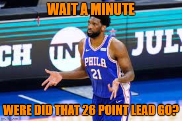 WAIT A MINUTE; WERE DID THAT 26 POINT LEAD GO? | image tagged in philadelphia | made w/ Imgflip meme maker