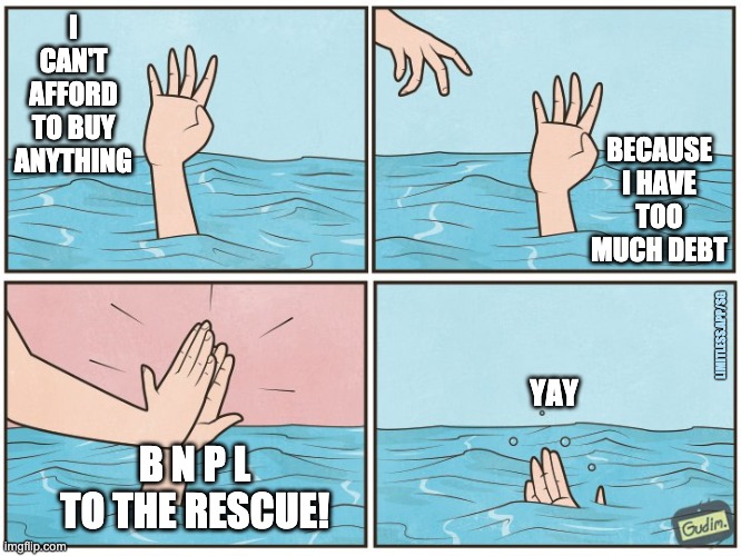 High five drown | I CAN'T AFFORD TO BUY ANYTHING; BECAUSE I HAVE TOO MUCH DEBT; LIMITLESS.APP/SG; YAY; B N P L
TO THE RESCUE! | image tagged in high five drown | made w/ Imgflip meme maker