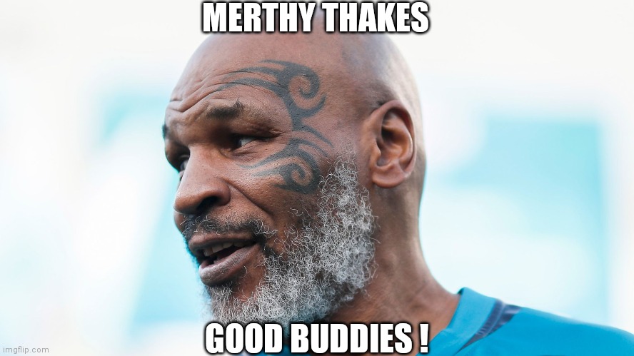 Mike Tyson | MERTHY THAKES; GOOD BUDDIES ! | image tagged in boxer | made w/ Imgflip meme maker