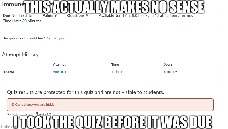 Wait...What? | THIS ACTUALLY MAKES NO SENSE; I TOOK THE QUIZ BEFORE IT WAS DUE | image tagged in homework,quiz,haha | made w/ Imgflip meme maker