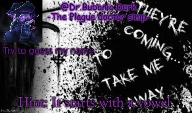 Plague doctors are cool..... | Try to guess my name; Hint: It starts with a vowel | image tagged in plague doctors are cool | made w/ Imgflip meme maker