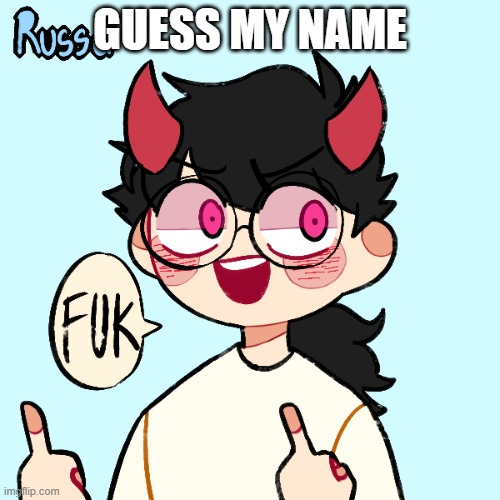 I haven't used this image in a while | GUESS MY NAME | image tagged in fuk | made w/ Imgflip meme maker