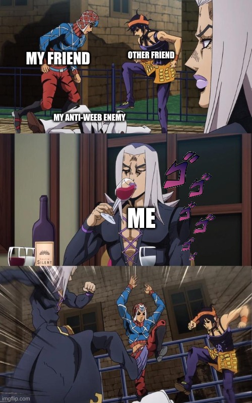 abbachio joins the kicking | OTHER FRIEND; MY FRIEND; MY ANTI-WEEB ENEMY; ME | image tagged in abbachio joins the kicking | made w/ Imgflip meme maker