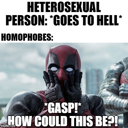 Irony | image tagged in deadpool - gasp,lgbt,homophobe,memes,funny | made w/ Imgflip meme maker