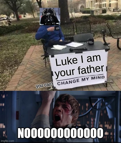 Just believe him Luke | Luke I am your father; you can't; NOOOOOOOOOOOO | image tagged in memes,change my mind,star wars no,crossover | made w/ Imgflip meme maker