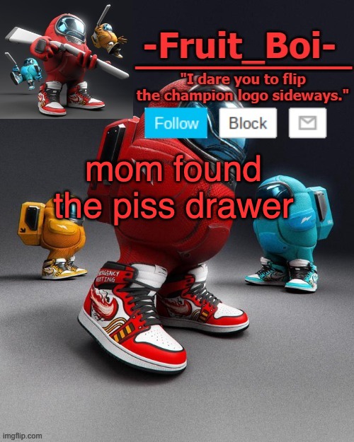 mom found the piss drawer | image tagged in sus | made w/ Imgflip meme maker