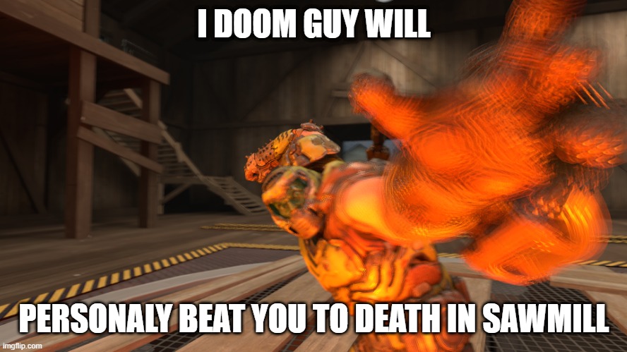 Doomguy | I DOOM GUY WILL; PERSONALY BEAT YOU TO DEATH IN SAWMILL | image tagged in doomguy | made w/ Imgflip meme maker