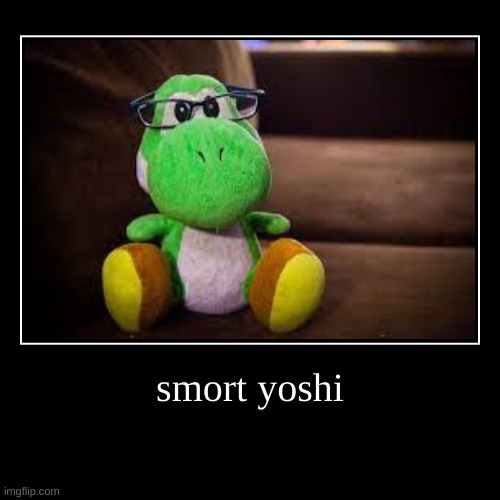 smort yoshi | image tagged in funny,demotivationals | made w/ Imgflip demotivational maker