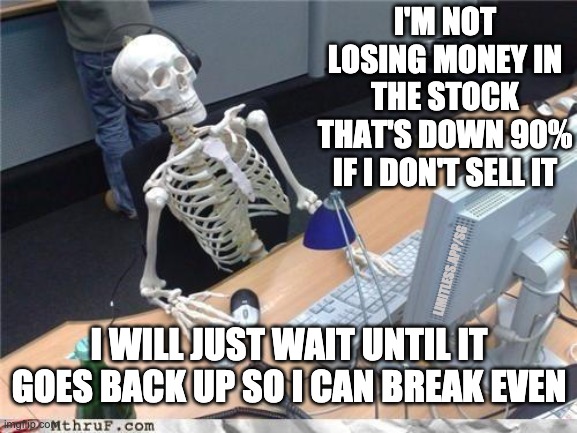 Not losing money | I'M NOT LOSING MONEY IN THE STOCK THAT'S DOWN 90% IF I DON'T SELL IT; LIMITLESS.APP/SG; I WILL JUST WAIT UNTIL IT GOES BACK UP SO I CAN BREAK EVEN | image tagged in waiting skeleton | made w/ Imgflip meme maker