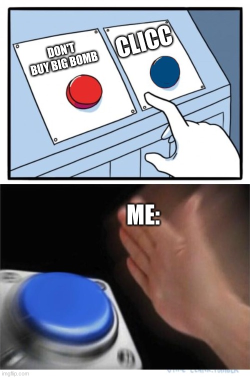 two buttons 1 blue | DON'T BUY BIG BOMB CLICC ME: | image tagged in two buttons 1 blue | made w/ Imgflip meme maker