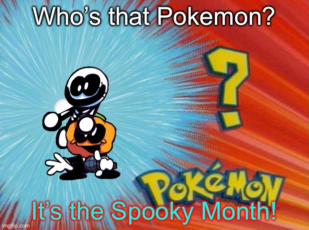 You wouldn’t get it. | Who’s that Pokemon? It’s the Spooky Month! | image tagged in who is that pokemon | made w/ Imgflip meme maker