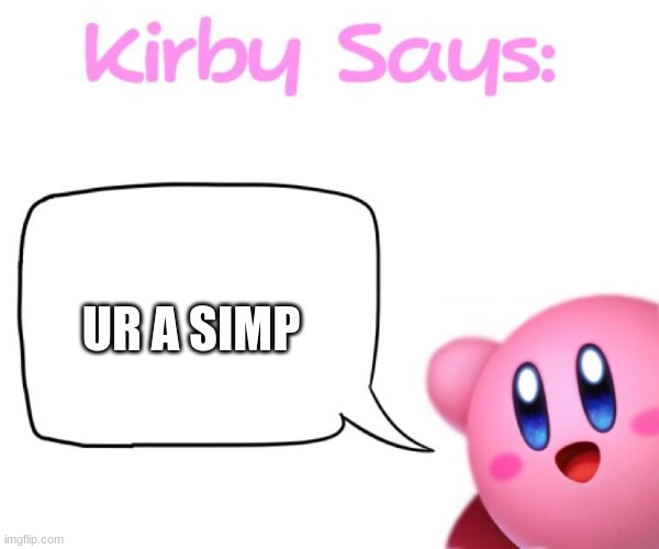 Kirby says meme | UR A SIMP | image tagged in kirby says meme | made w/ Imgflip meme maker
