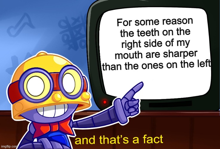 I have no clue why and probably never will! | For some reason the teeth on the right side of my mouth are sharper than the ones on the left | image tagged in carl and that's a fact | made w/ Imgflip meme maker