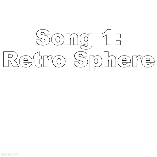 Music | Song 1: Retro Sphere | image tagged in memes,blank transparent square | made w/ Imgflip meme maker