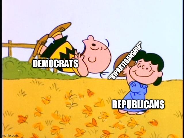 Every. Single. Time. | "BIPARTISANSHIP"; DEMOCRATS; REPUBLICANS | image tagged in charlie brown football,republicans,democrats,bipartisanship | made w/ Imgflip meme maker
