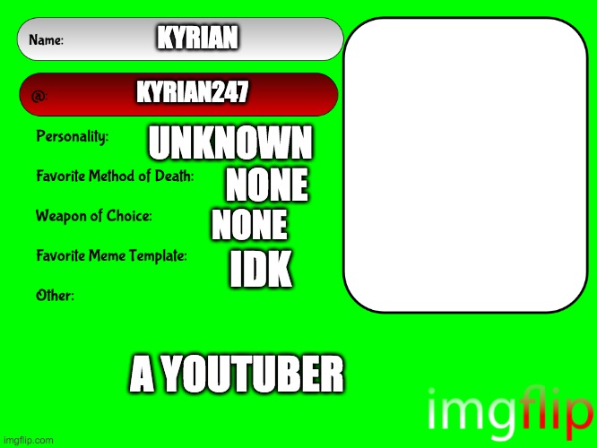 Unofficial MSMG USER CARD | KYRIAN; KYRIAN247; UNKNOWN; NONE; NONE; IDK; A YOUTUBER | image tagged in unofficial msmg user card | made w/ Imgflip meme maker