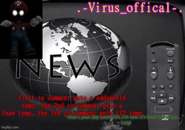 virus offical | first to comment gets a eddsworld temp, the 2nd to comment gets a fnaw temp, the 3rd to comment gets tf2 temp | image tagged in virus offical | made w/ Imgflip meme maker