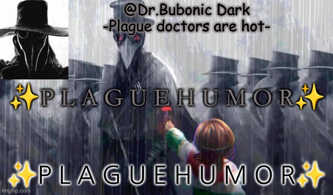 ✨P L A G U E H U M O R✨ | ✨P L A G U E H U M O R✨; ✨P L A G U E H U M O R✨ | image tagged in i am running out of names | made w/ Imgflip meme maker