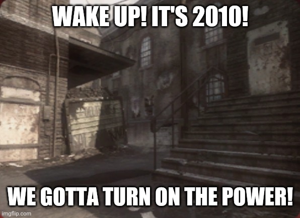 WAKE UP! IT'S 2010! WE GOTTA TURN ON THE POWER! | image tagged in bo2,cod zombies | made w/ Imgflip meme maker