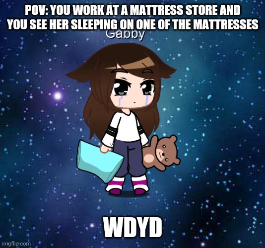 POV: YOU WORK AT A MATTRESS STORE AND YOU SEE HER SLEEPING ON ONE OF THE MATTRESSES; WDYD | made w/ Imgflip meme maker