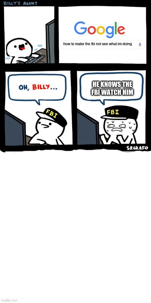 Billy’s FBI agent plan B |  how to make the fbi not see what im doing; HE KNOWS THE FBI WATCH HIM | image tagged in billy s fbi agent plan b | made w/ Imgflip meme maker