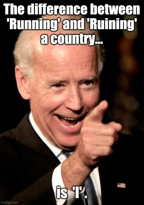 Smilin Biden Meme | The difference between
'Running' and 'Ruining'
a country... is  'I' . | image tagged in memes,smilin biden | made w/ Imgflip meme maker