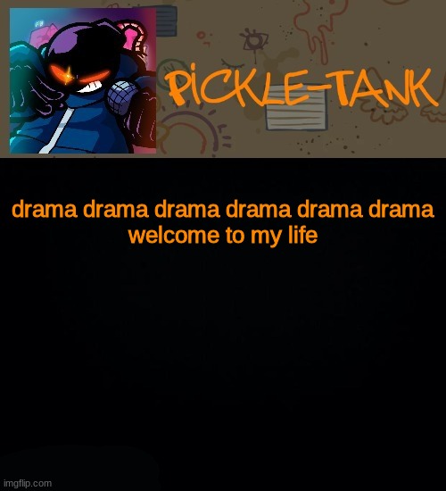 Pickle-Tank but he about to go Ballistic | drama drama drama drama drama drama
welcome to my life | made w/ Imgflip meme maker