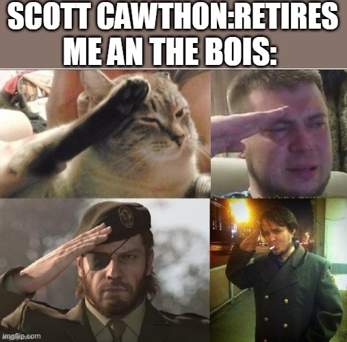 Cat salute m3m3 | SCOTT CAWTHON:RETIRES; ME AN THE BOIS: | image tagged in cat salute m3m3 | made w/ Imgflip meme maker