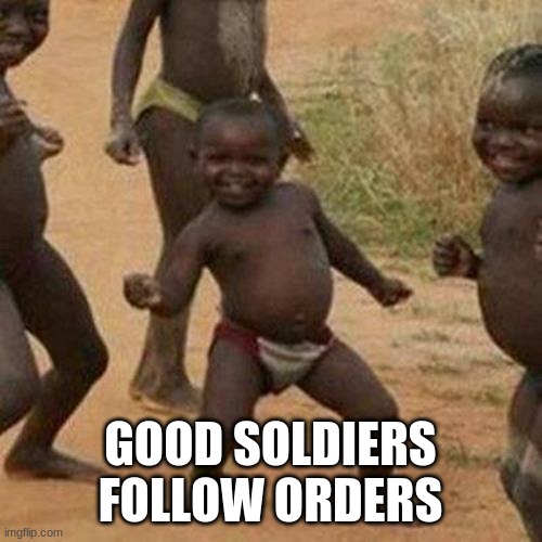 GOOD SOLDIERS FOLLOW ORDERS | image tagged in memes,third world success kid | made w/ Imgflip meme maker