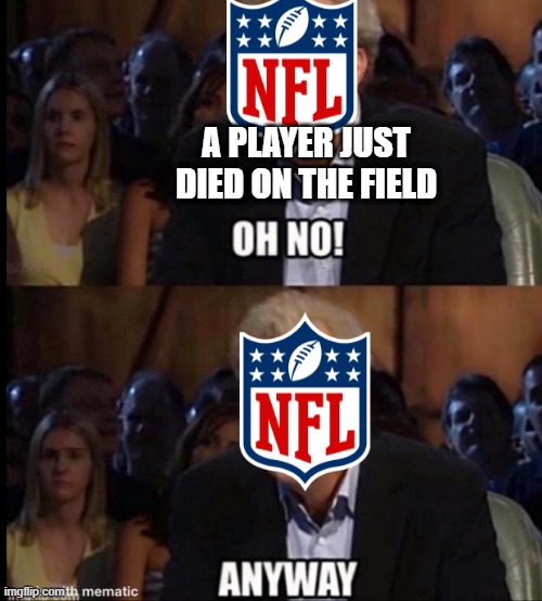 Oh no anyway | A PLAYER JUST DIED ON THE FIELD | image tagged in oh no anyway | made w/ Imgflip meme maker