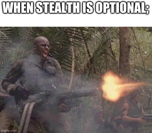 everyone did that at least once playing hitman, if you even play hitman | WHEN STEALTH IS OPTIONAL; | image tagged in predator minigun,video games,hitman | made w/ Imgflip meme maker