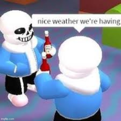 lovely weather right sans? yes sans. | image tagged in lovely weather right sans yes sans | made w/ Imgflip meme maker