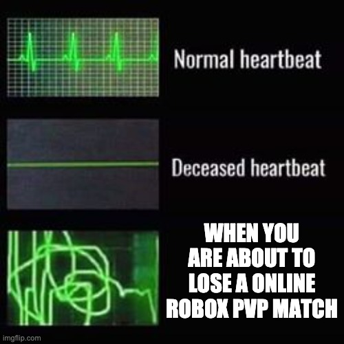:/ | WHEN YOU ARE ABOUT TO LOSE A ONLINE ROBOX PVP MATCH | image tagged in heartbeat rate | made w/ Imgflip meme maker