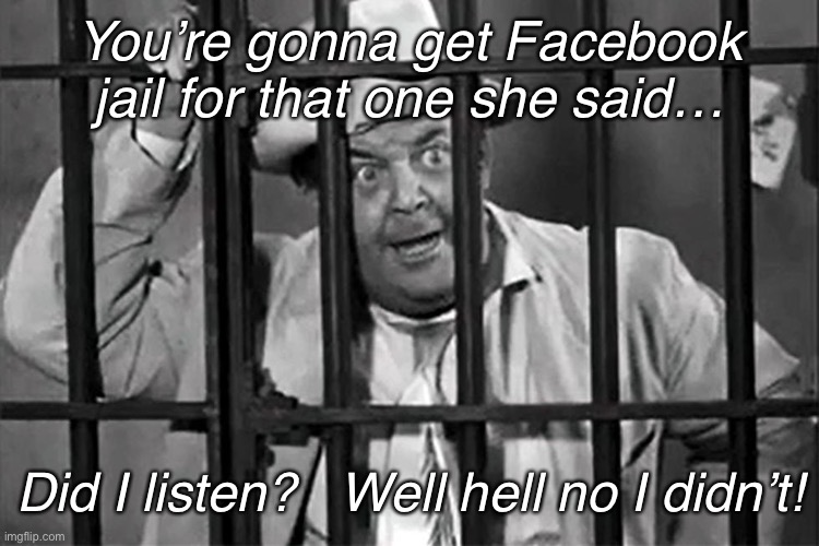 Otis | You’re gonna get Facebook jail for that one she said…; Did I listen?   Well hell no I didn’t! | image tagged in otis campbell | made w/ Imgflip meme maker