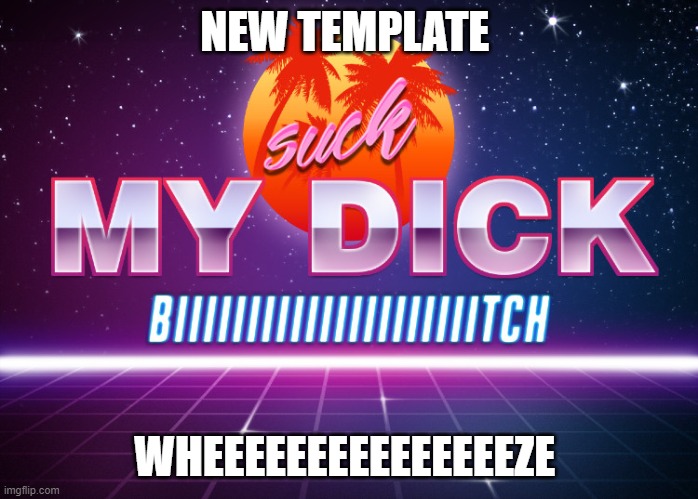 Git rekt | NEW TEMPLATE; WHEEEEEEEEEEEEEEEZE | image tagged in git rekt | made w/ Imgflip meme maker