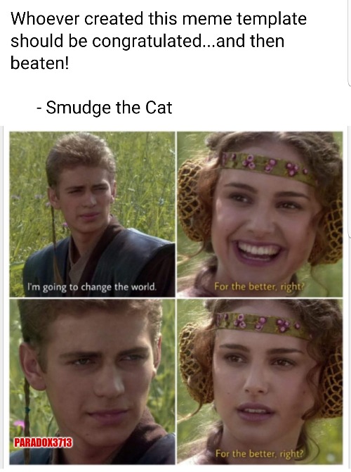 You gotta love the irony in this one. | PARADOX3713 | image tagged in memes,funny,smudge the cat,for the better right,star wars,irony | made w/ Imgflip meme maker
